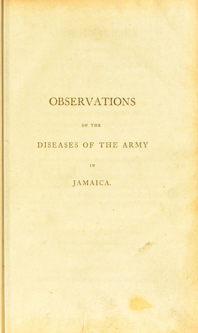 '•'C OBSERVATIONS ON THE DISEASES OF THE ARMY IN JAMAICA.