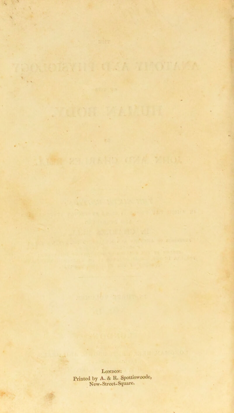 ■:,iw » \ ' ■ . % ‘ i ' :. ' X ■ .■> t«r .* 7 •> PiV : ■• ii 'i- M ^ > J ' • ' ' I  r if ' A * . Xi. , ‘ ri » M I ^ , i*.’, ,rv’/; vn-.^f. b '.'V A ; ' ‘ i • **■•• n \ . . .r- . - .y;V. ,f.- r f^, • -» t f X w ' ' 1 / t 1 M » ♦'>!'’ ■ . ■»•■ ■‘4»- ‘ ' M nit ii' ' ^ '‘’V* «U vV » '■ • / . ' *4> I 1 ^4-. .# ^ London: Printed by A. & R. Spottiswoode, New-Street-Square. . • .. O.T ’\ Jl.