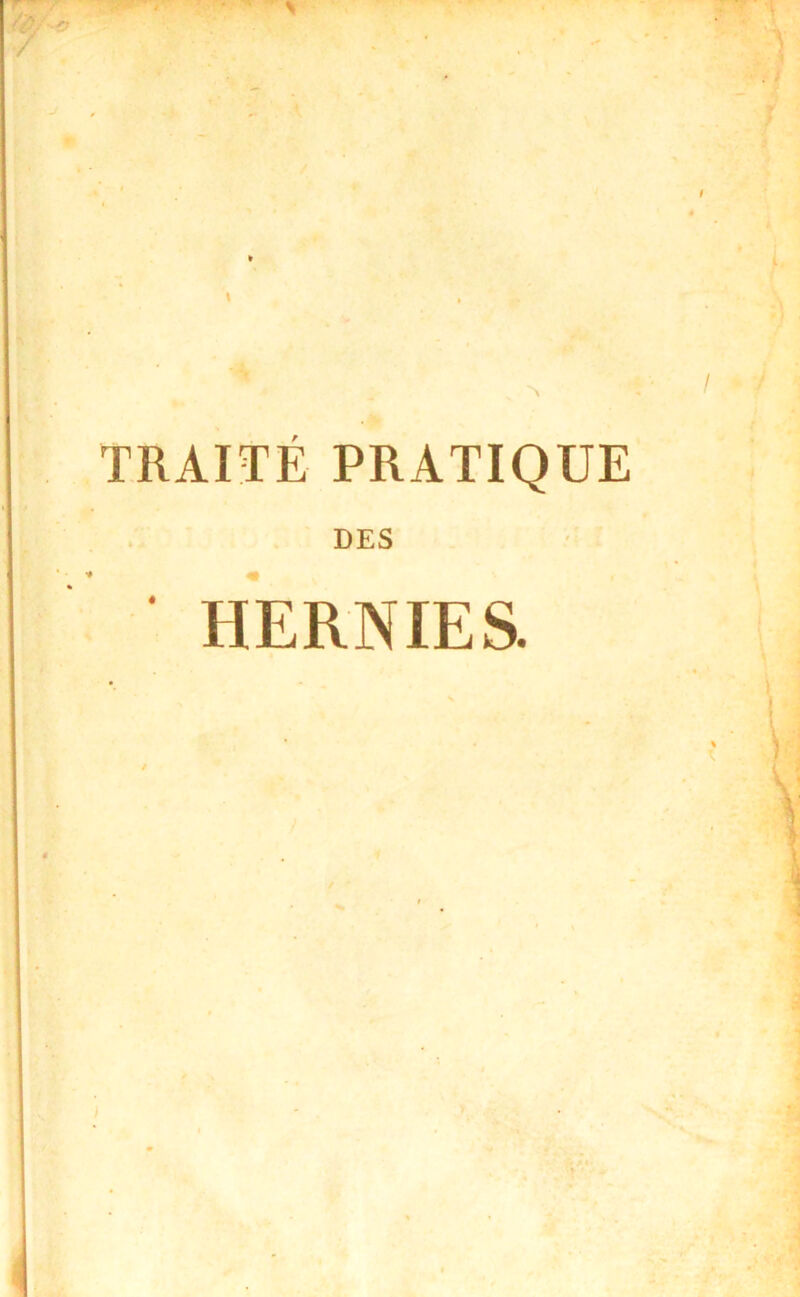 \ ' 't . TRAITÉ PRATIQUE ' HERNIES.