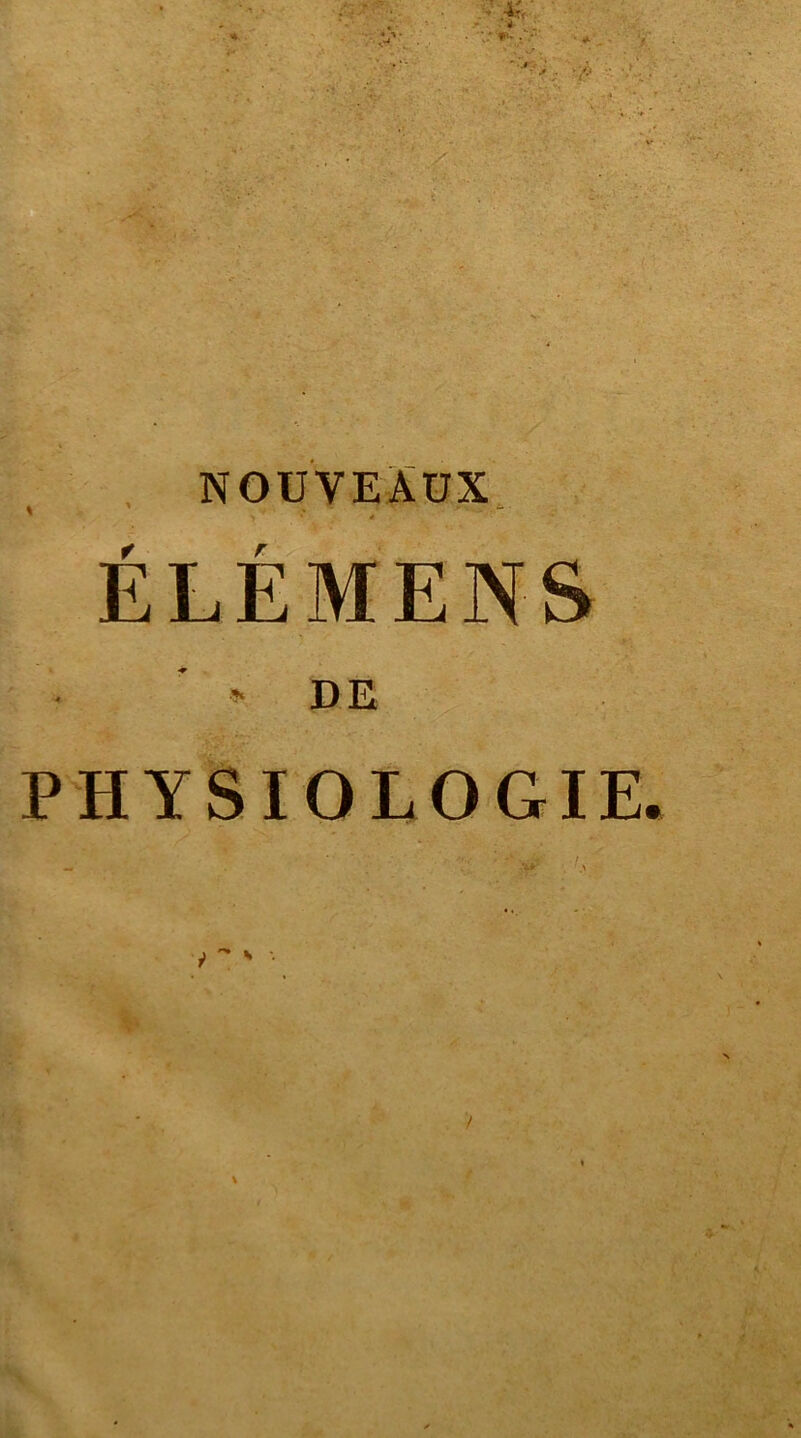 ■> ■ ••• NOUVEAUX ) ' * • ÉLÉMENS DE PHYSIOLOGIE, * \ /