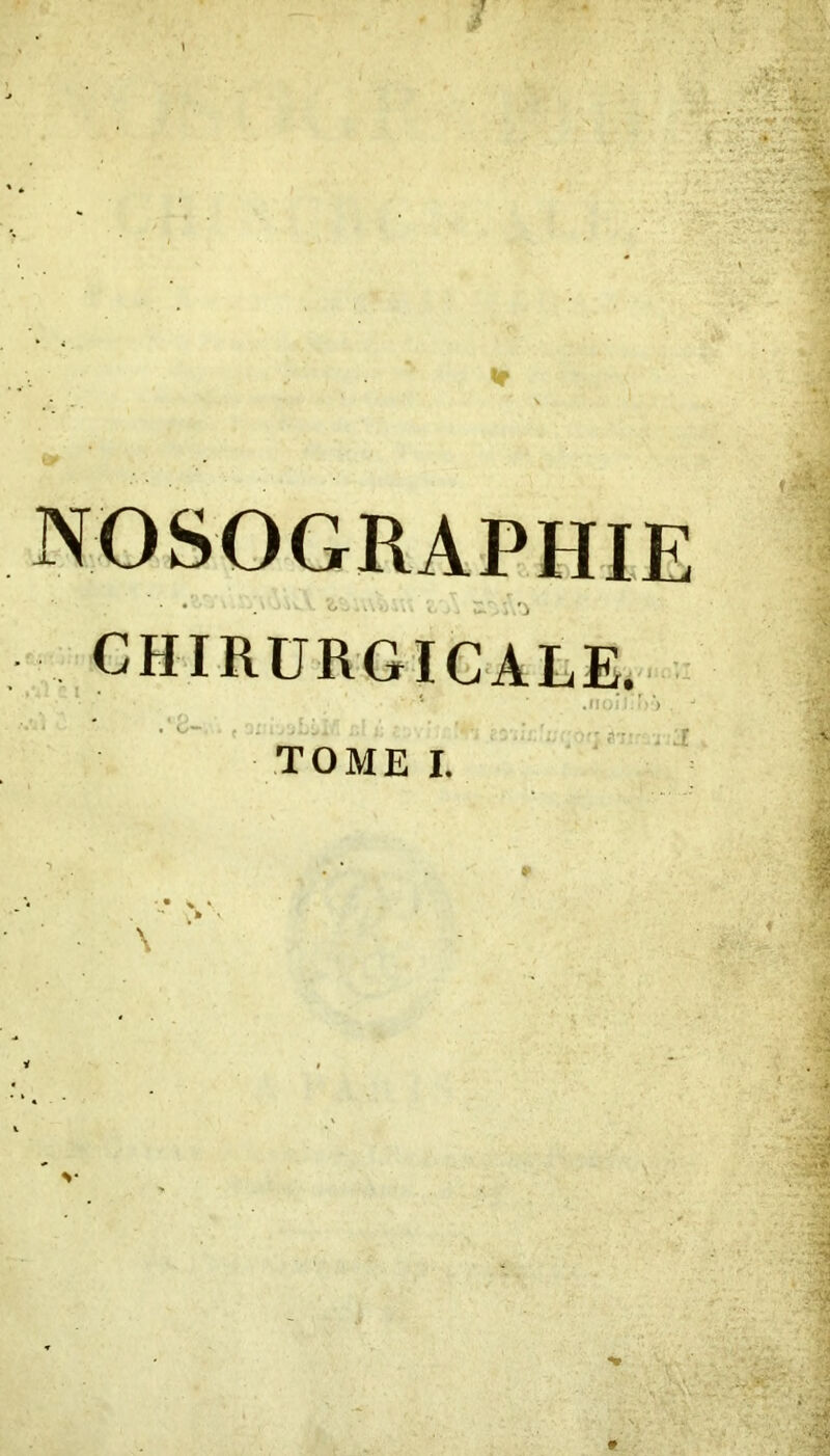 NOSOGRAPHIE • • . o , CHIRURGICALE. .hoîJ.'ï1) TOME I.