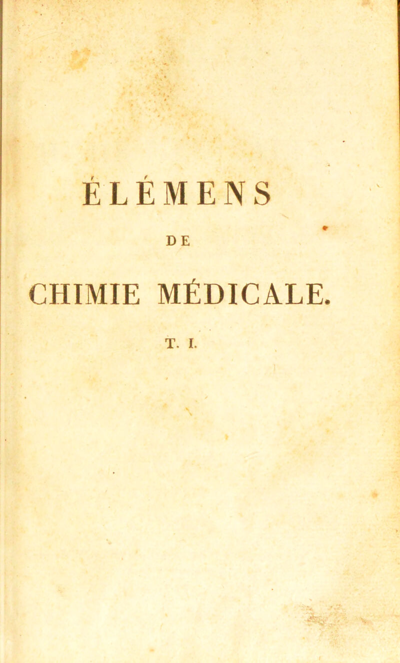 * ELEMENS DE -m CHIMIE MÉDICALE. T. I. \