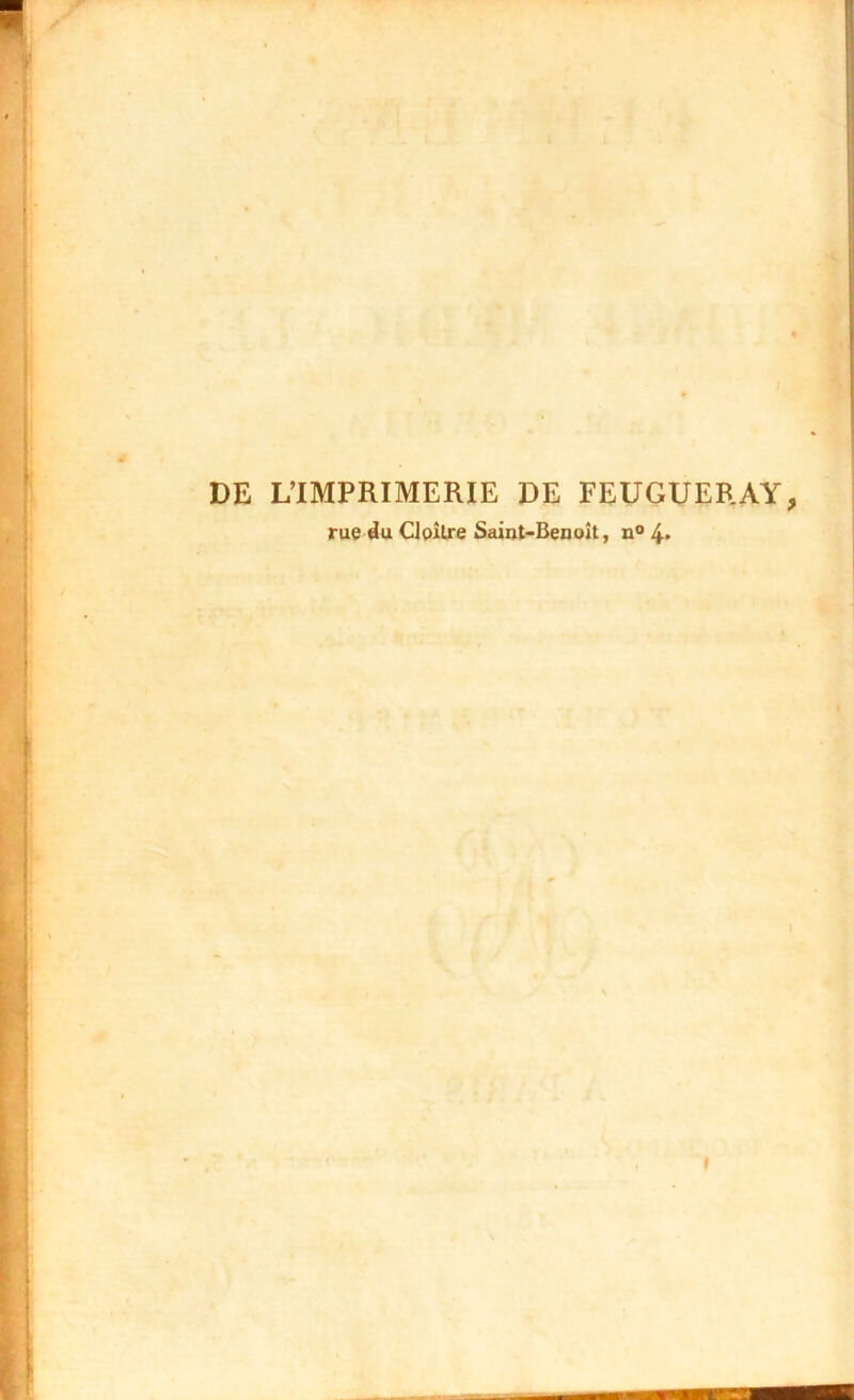 DE L’IMPRIMERIE DE FEUGUERAY, rue du Cloître Saint-Benoît, n° 4*