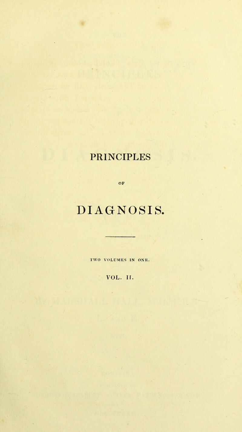 PRINCIPLES DIAGNOSIS. TWO VOLUMES IN ONE. VOL. If.