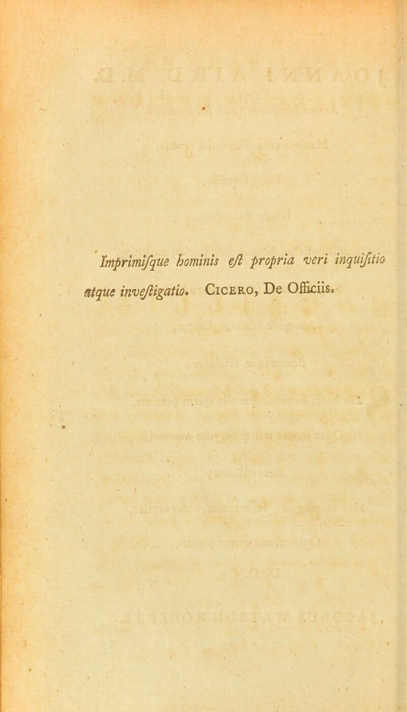 hnprimlfque hominis ejl propria veri inquifitio atque invejligatio. Cicero, De Officiis. I