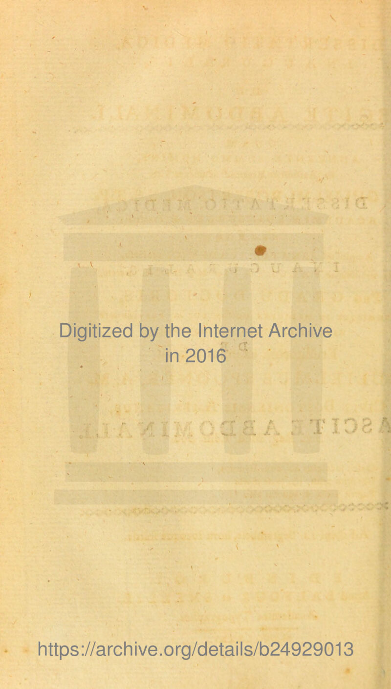 V ¥ : (> ^ V L. Digitized by the Internet Archive ^in 2016  ■ Tina A https://archive.org/details/b24929013