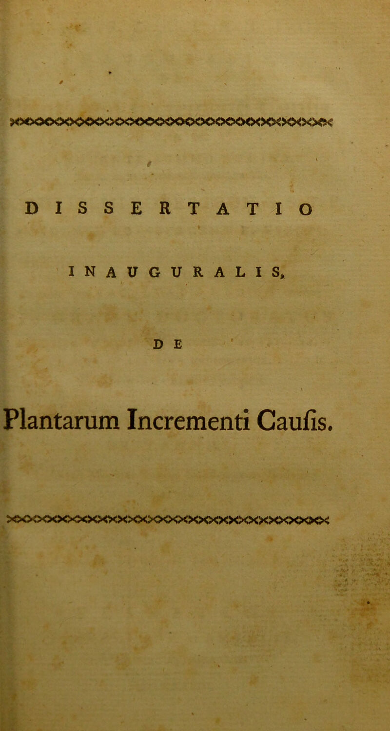 »oooo<x><><><><>^^ • DISSERTATIO * inauguralis, I t D E Plantarum Incrementi Caulis. x^>o<x><><x><x><><><><><><><x><><x><