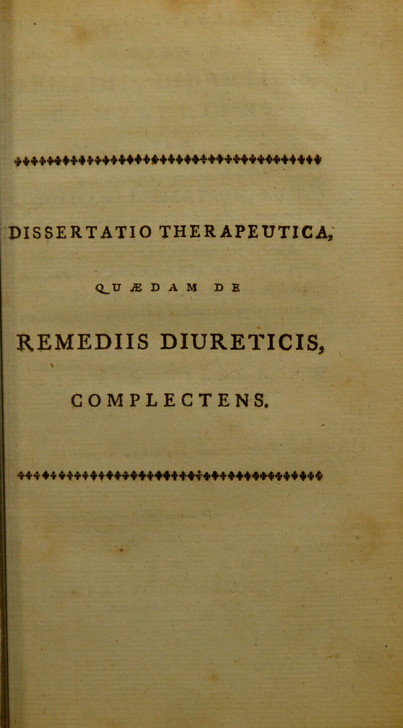 DISSERTATIO THERAPEUTICA, Q_U ^ D A M DE REMEDIIS DIURETICIS, \ COMPLECTENS.