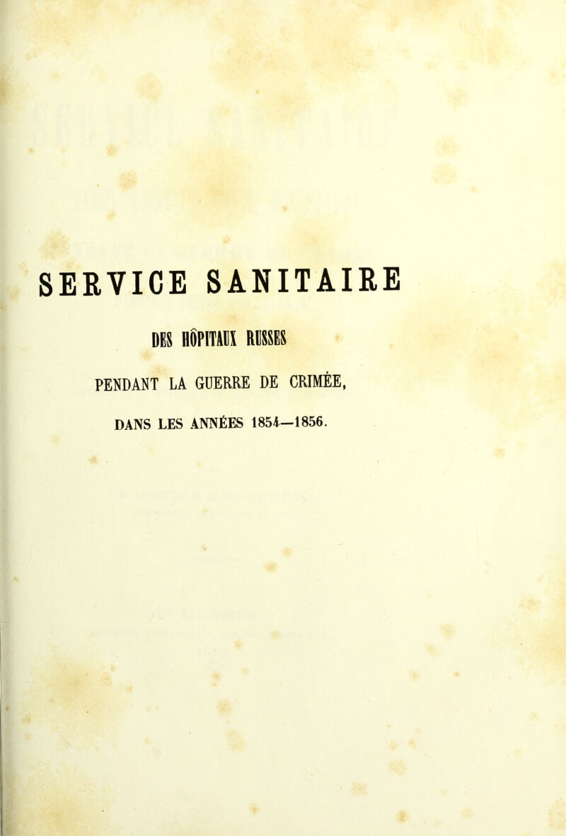 SERVICE SANITAIRE w «jurai Misses PENDANT LA GUERRE DE CRIMÉE, DANS LES ANNÉES 1854—1856.