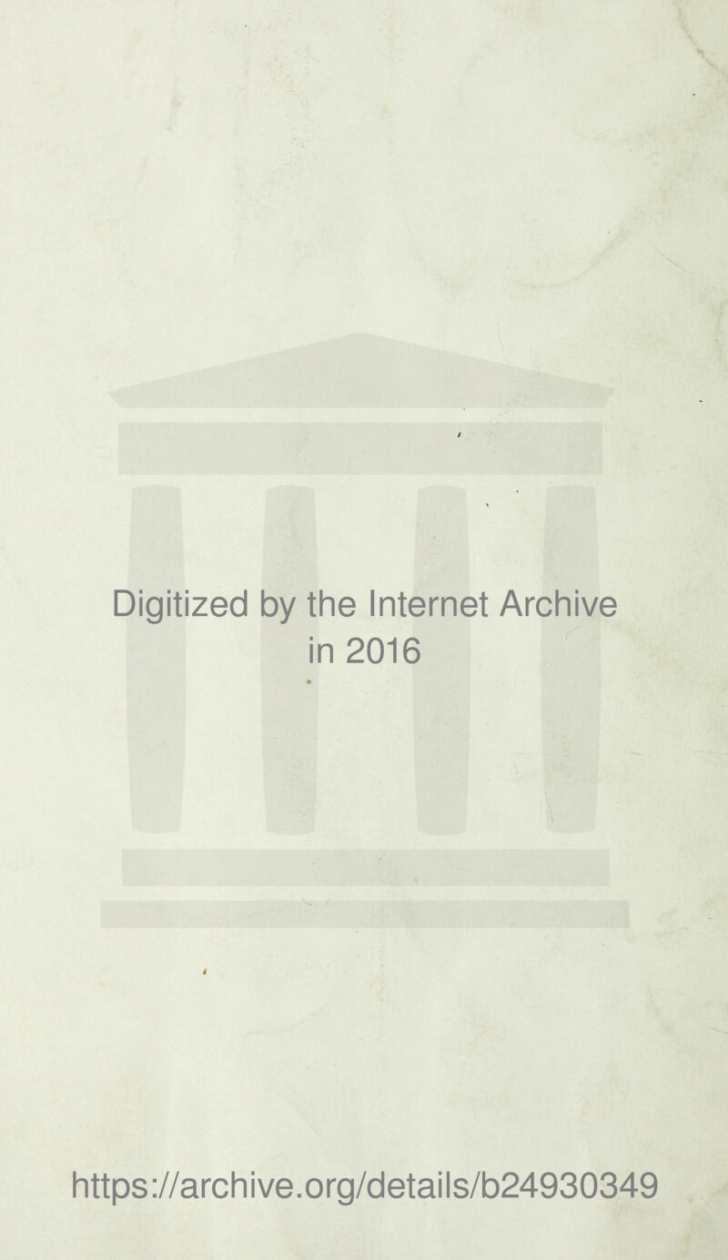 Digitized by the Internet Archive in 2016 https://archive.org/details/b24930349