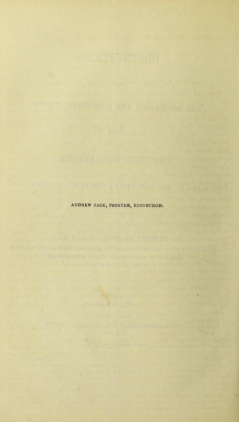 ANDREW JACK, PRINTER, EDINBURGH.