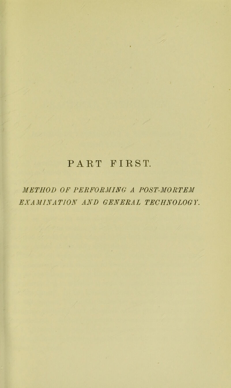 PART FIRST. METHOD OF PERFORMING A POST-MORTEM EXAMINATION AND GENERAL TECHNOLOGY.