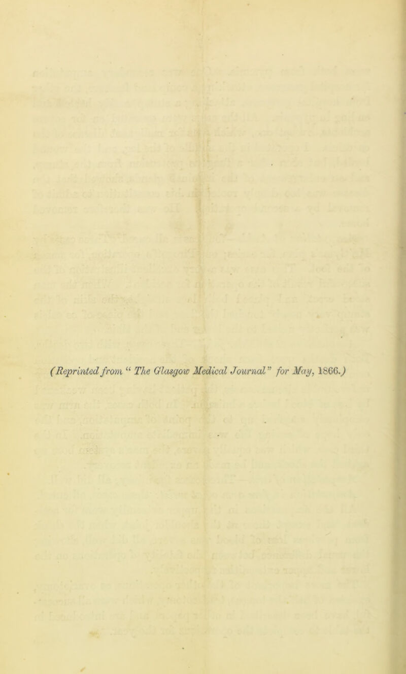 (Reprintedfrom “ The Glasgow Medical Journal” for May, 1866.^