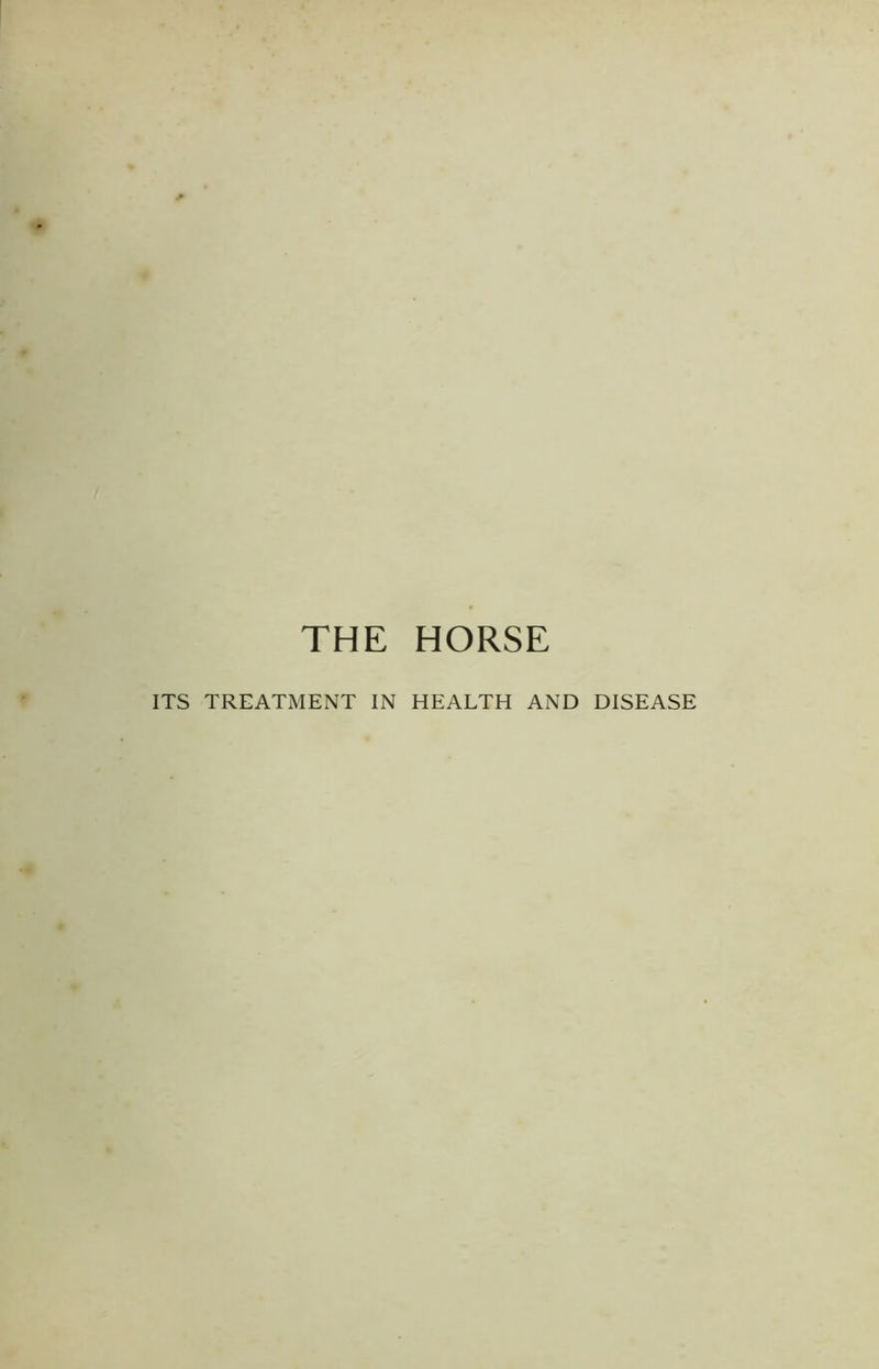 THE HORSE ITS TREATMENT IN HEALTH AND DISEASE