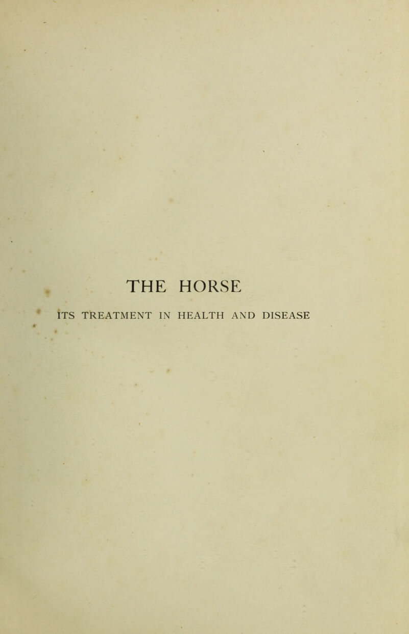 THE HORSE ITS TREATMENT IN HEALTH AND DISEASE