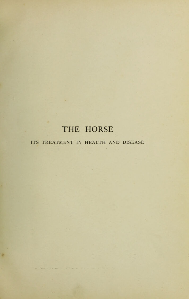 THE HORSE ITS TREATMENT IN HEALTH AND DISEASE