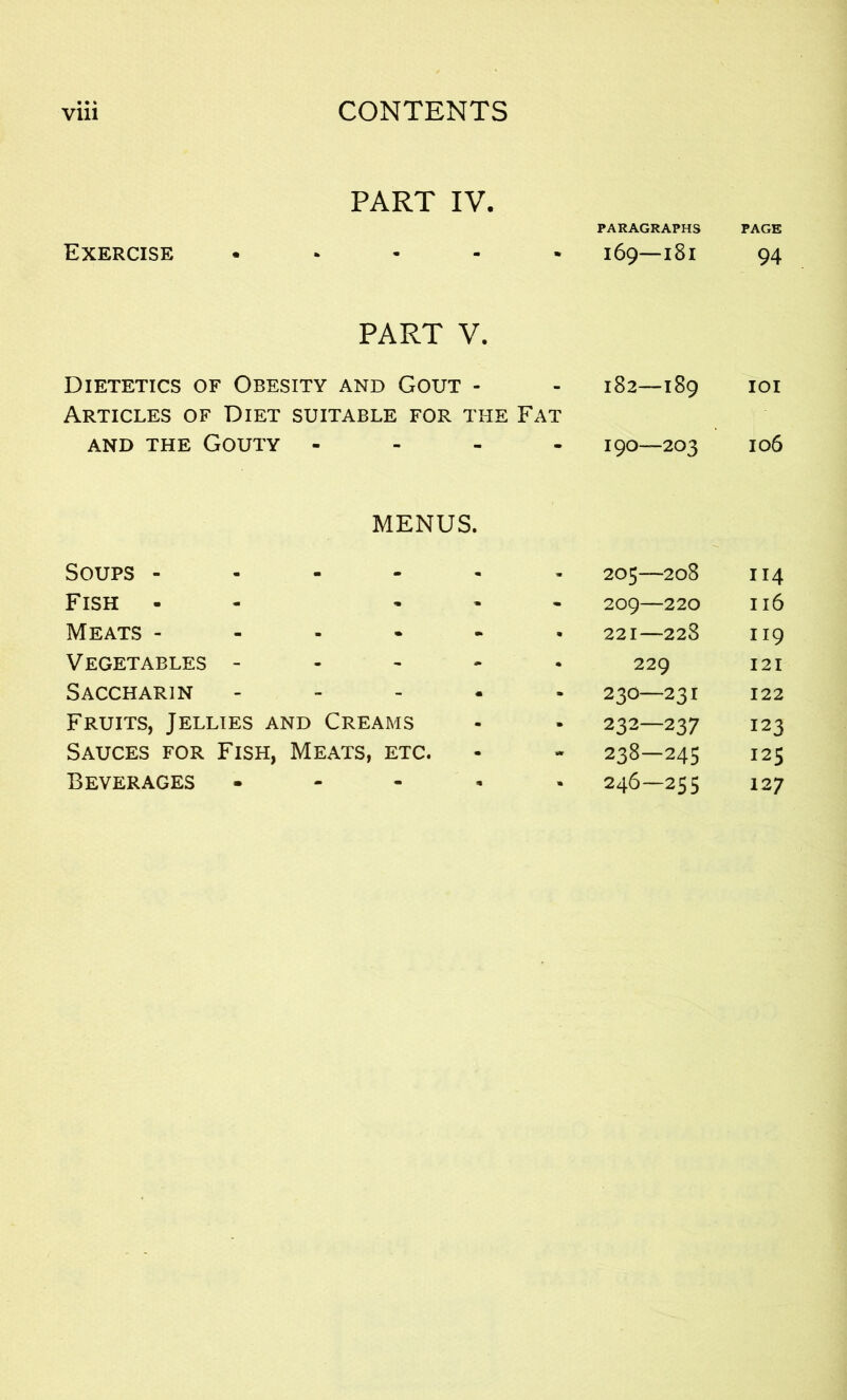 PART IV. Exercise • PARAGRAPHS I69—I8I PAGE 94 PART V. Dietetics of Obesity and Gout - - 182 I89 101 Articles of Diet suitable for the Fat and the Gouty - 190 203 106 MENUS. Soups - • CO 0 1 t-O O N 114 Fish • - - 209—220 116 Meats - % 221—228 119 Vegetables - • 229 121 Saccharin - 9 23O—23I 122 Fruits, Jellies and Creams 9 232—237 123 Sauces for Fish, Meats, etc. I* 238 — 245 125 Beverages - « 246—255 127