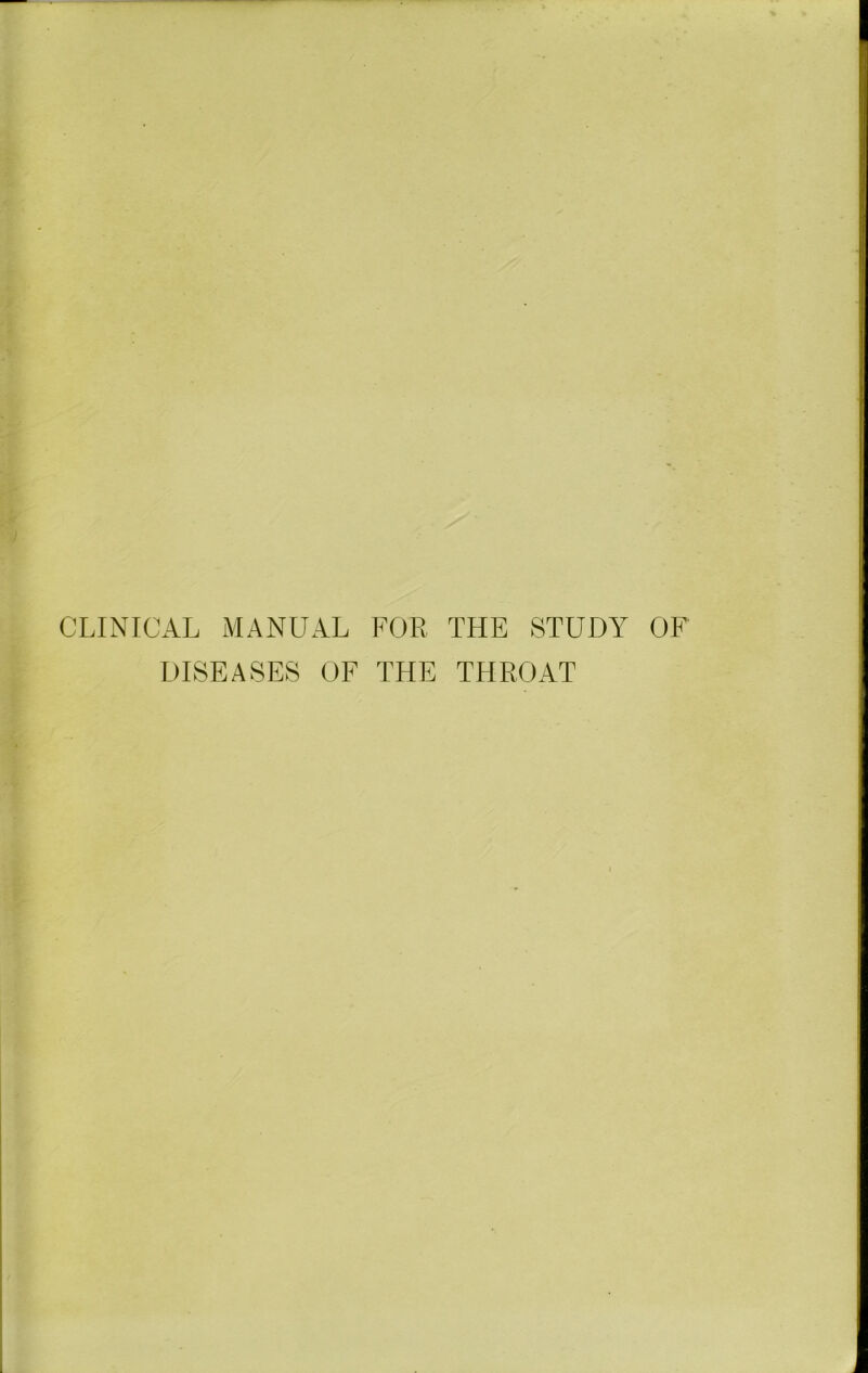 CLINICAL MANUAL FOR THE STUDY OF DISEASES OF THE THROAT