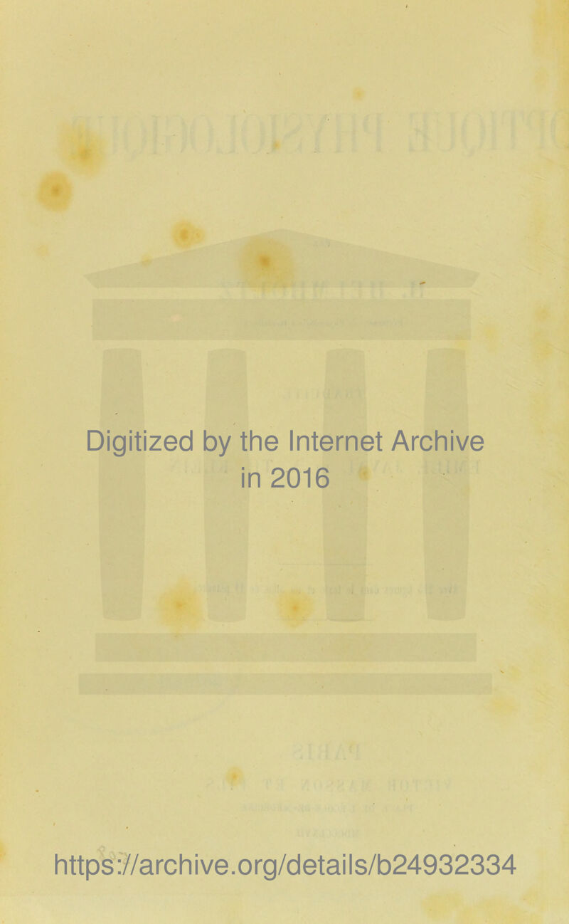 Digitized by the Internet Archive in 2016 https://archive.org/details/b24932334