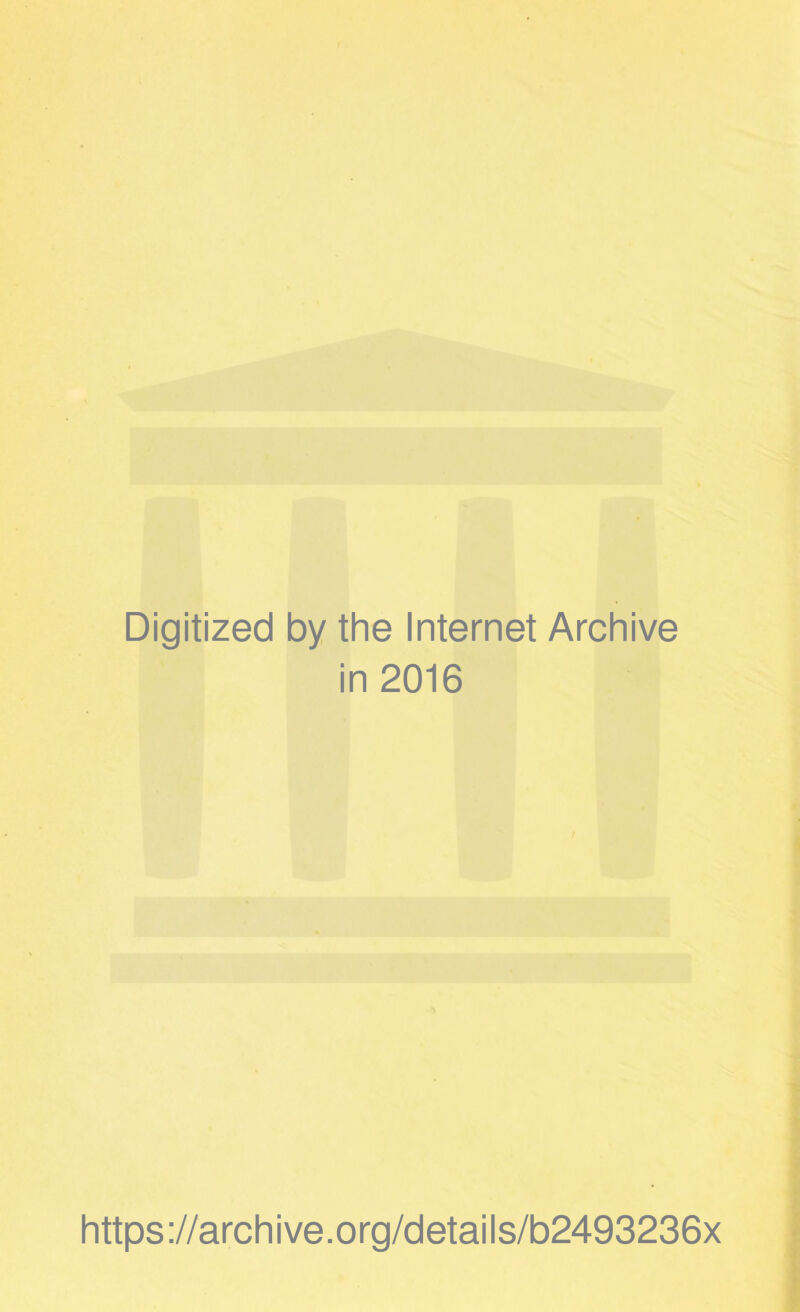 Digitized by the Internet Archive in 2016 https://archive.org/details/b2493236x