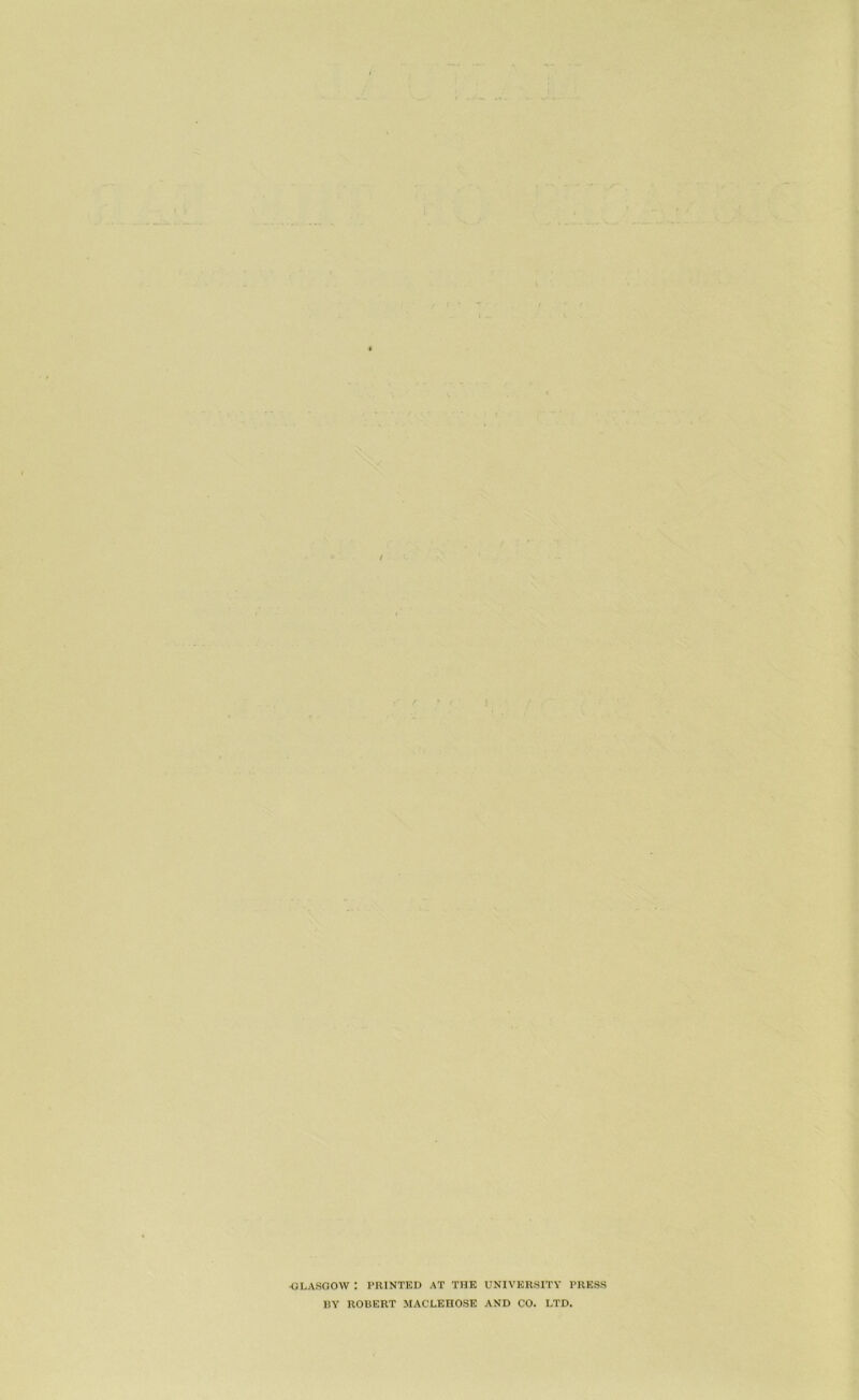 ■GLASGOW I PRINTED AT THE UNIVERSITY PRESS BY ROBERT MACLEHOSE AND CO. LTD.