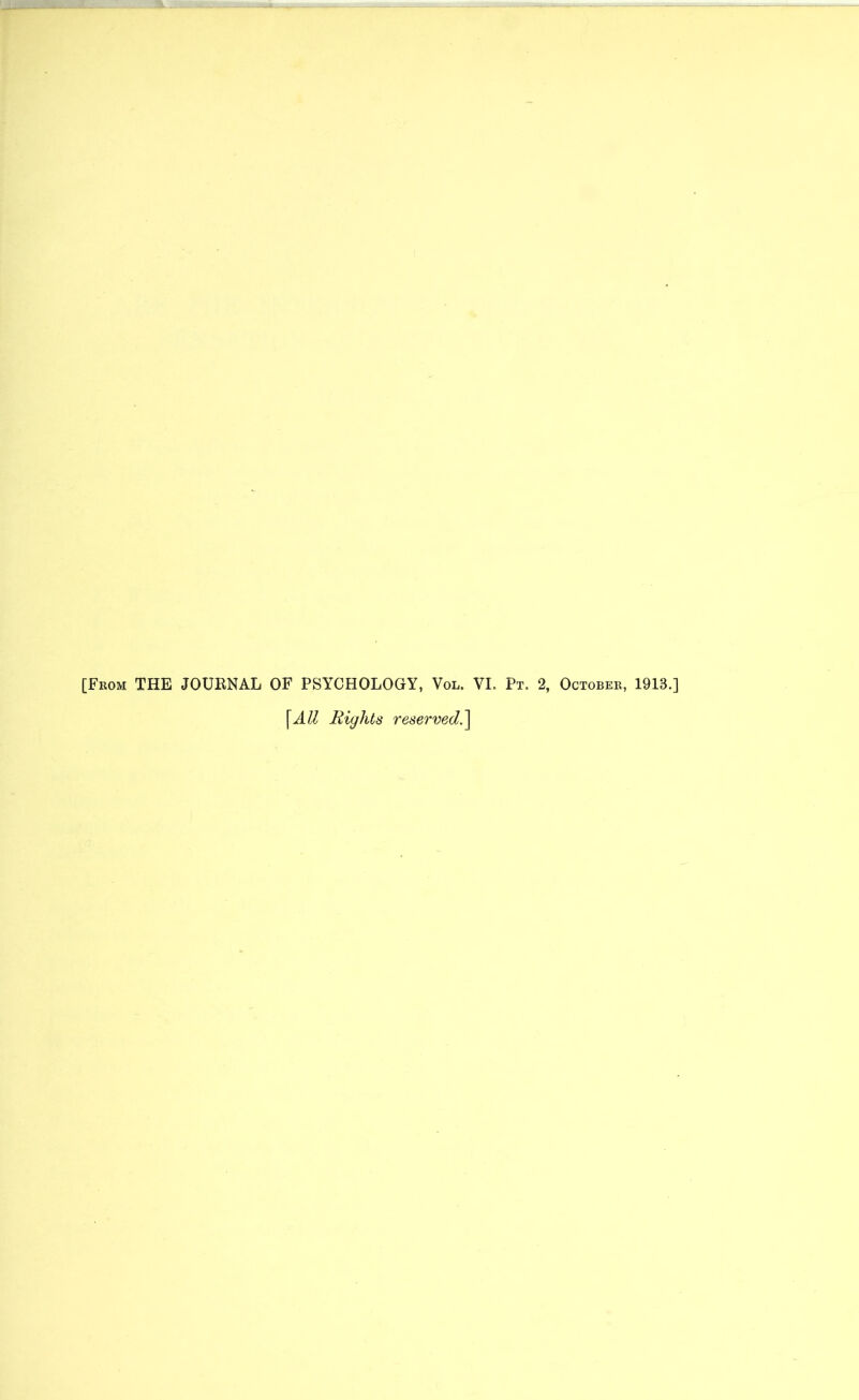 [From THE JOURNAL OF PSYCHOLOGY, Vol. VI. Pt. 2, October, 1913.] \AU Eights reserved.^