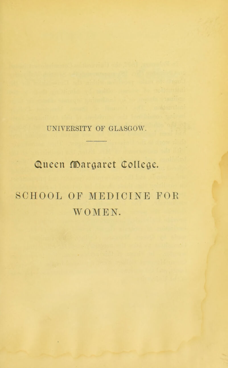 ^ueen flDargaret Colleoc. SCHOOL OF MEDICINE FOR WOMEN.