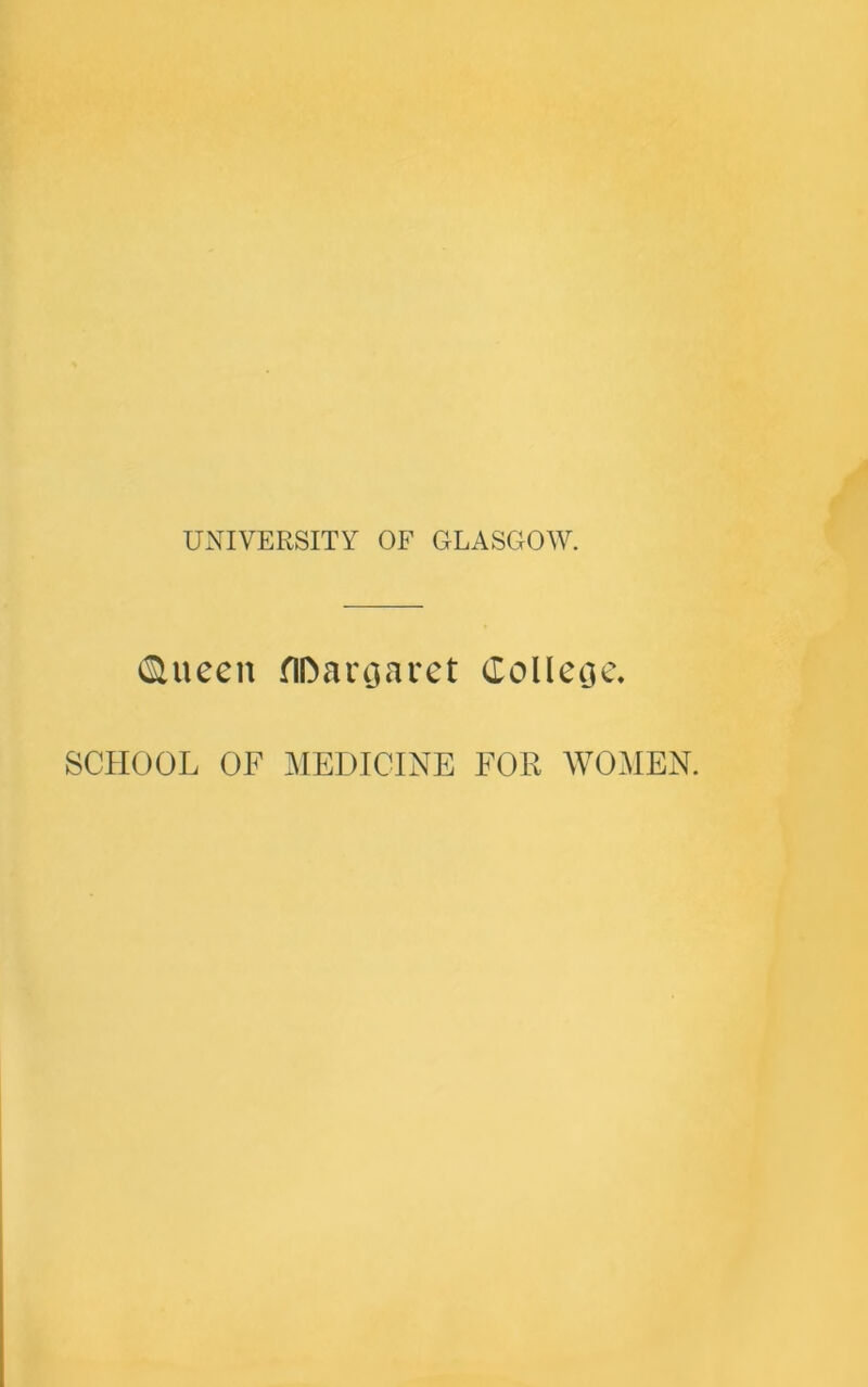 (Slueen flftargaret College. SCHOOL OF MEDICINE FOR WOMEN.