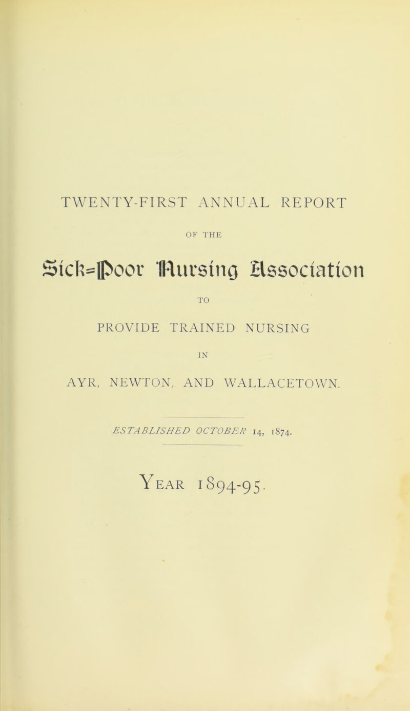 OF THE Sick=|p>oor IRursing Hssoctation TO PROVIDE TRAINED NURSING IN AYR, NEWTON, AND WALLACETOWN. ESTABLISHED OCTOBER 14, 1S74.