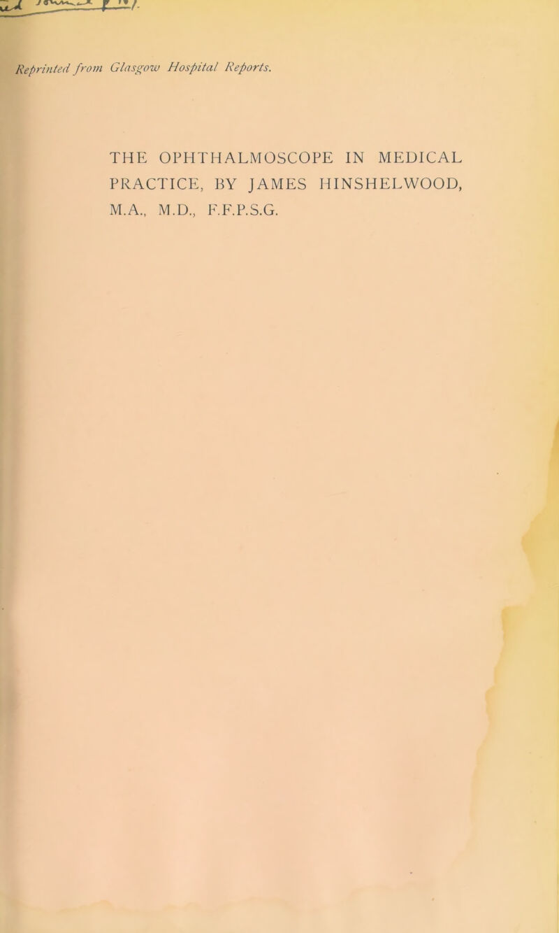 THE OPHTHALMOSCOPE IN MEDICAL PRACTICE, BY JAMES HINSHELWOOD, M.A., M.D., F.E.P.S.G.