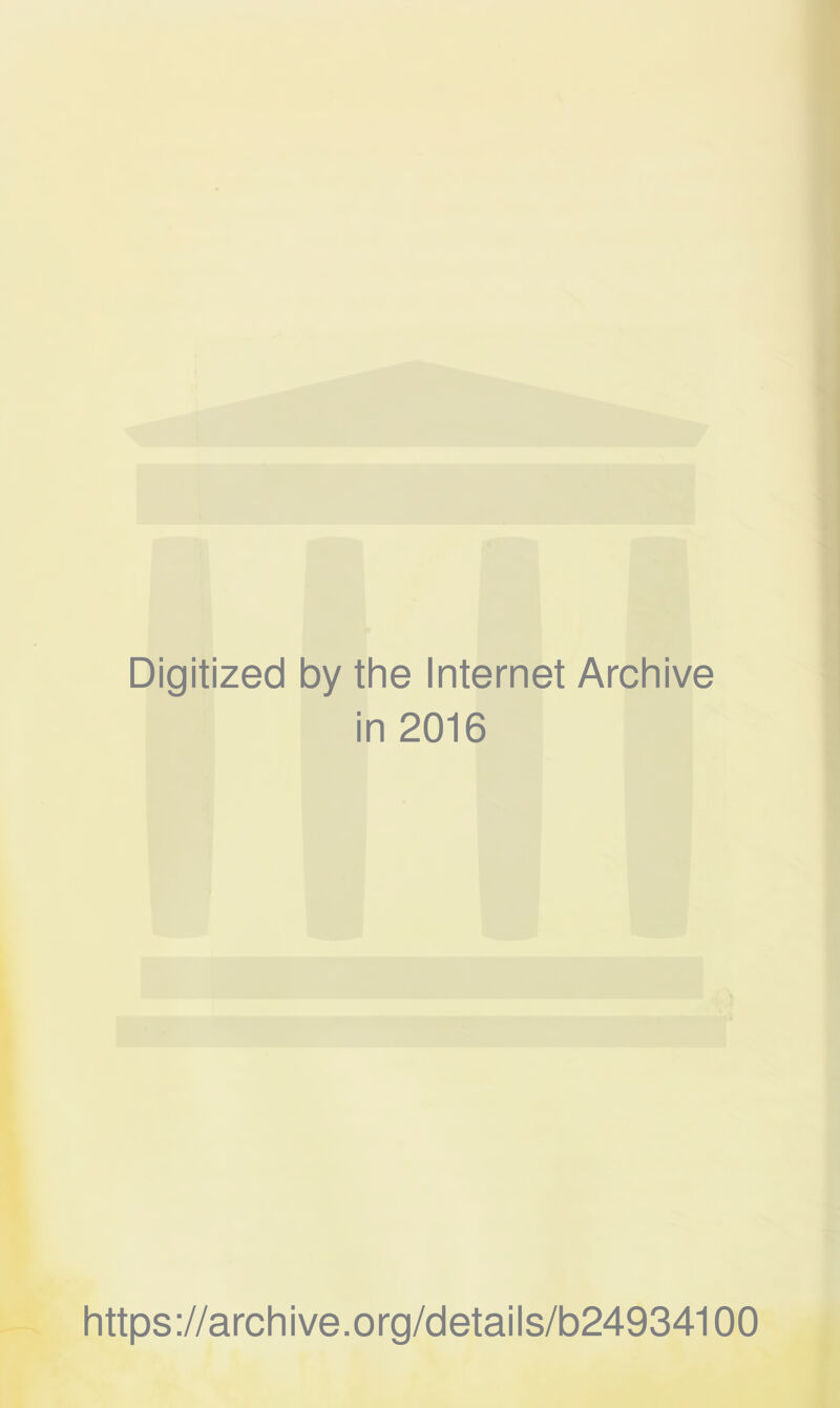 Digitized by the Internet Archive in 2016 https://archive.org/details/b24934100