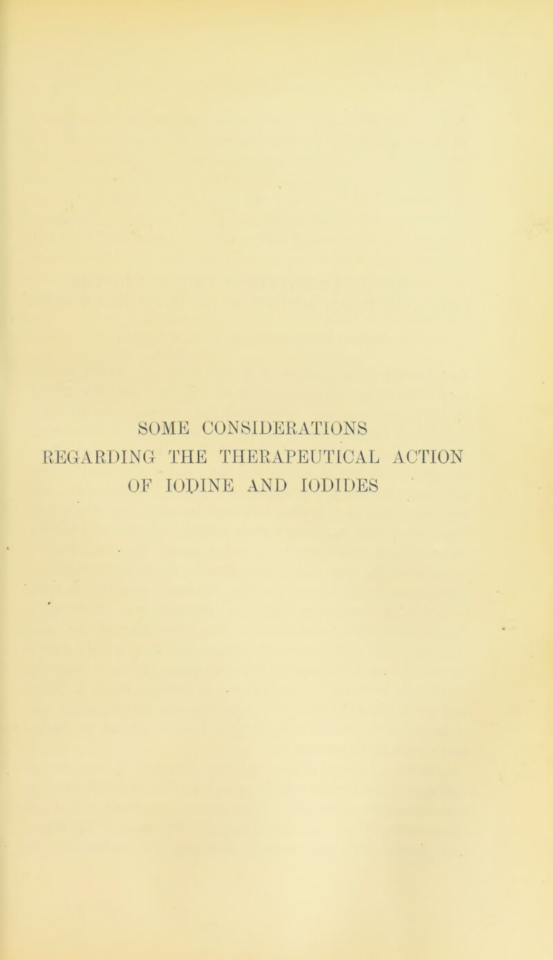 SOME CONSIDERATIONS REGARDING THE THERAPEUTICAL ACTION OF IODINE AND IODIDES