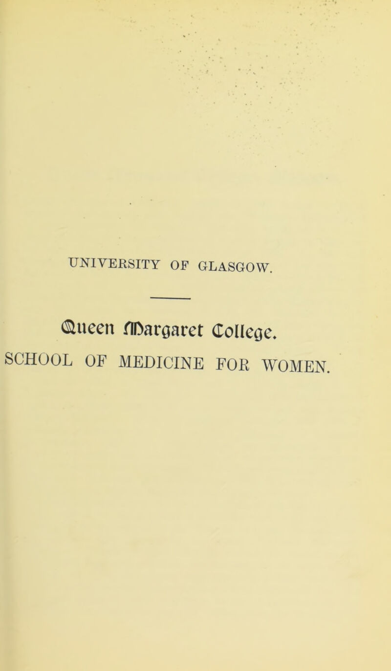 ©ueen fIDargaret (Tollccjc. SCHOOL OF MEDICINE FOR WOMEN.