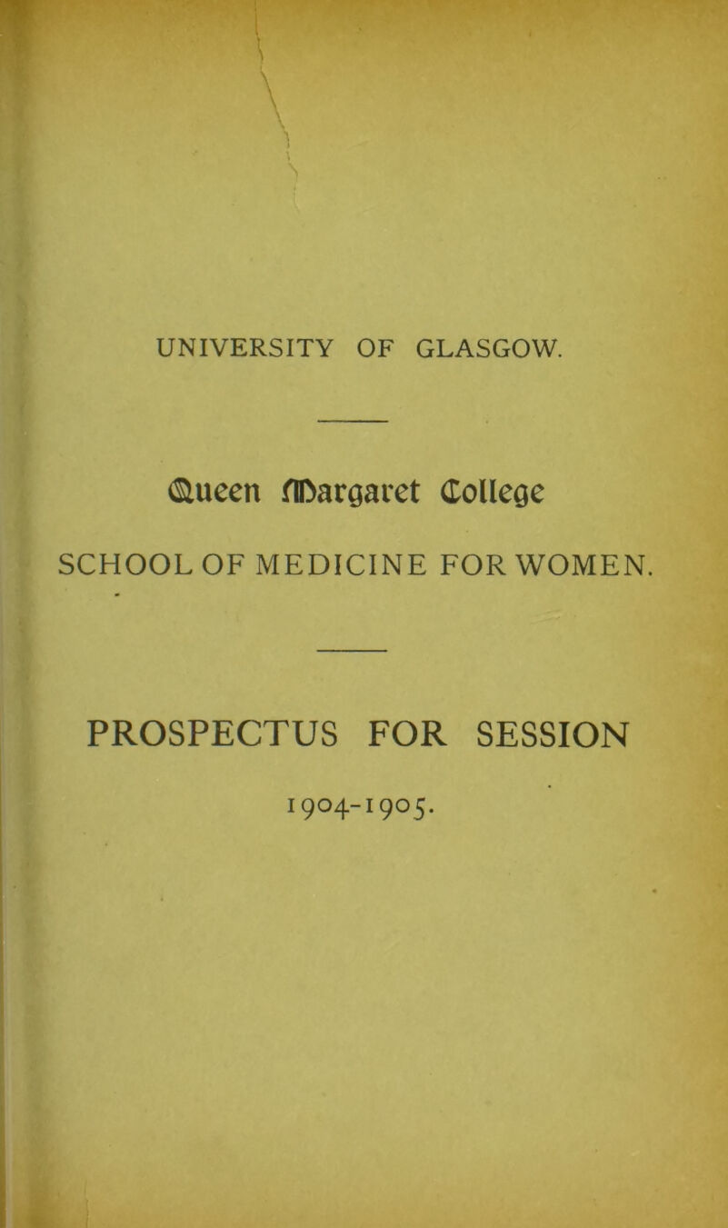 i&ueen fIDargaret College SCHOOL OF MEDICINE FOR WOMEN. PROSPECTUS FOR SESSION