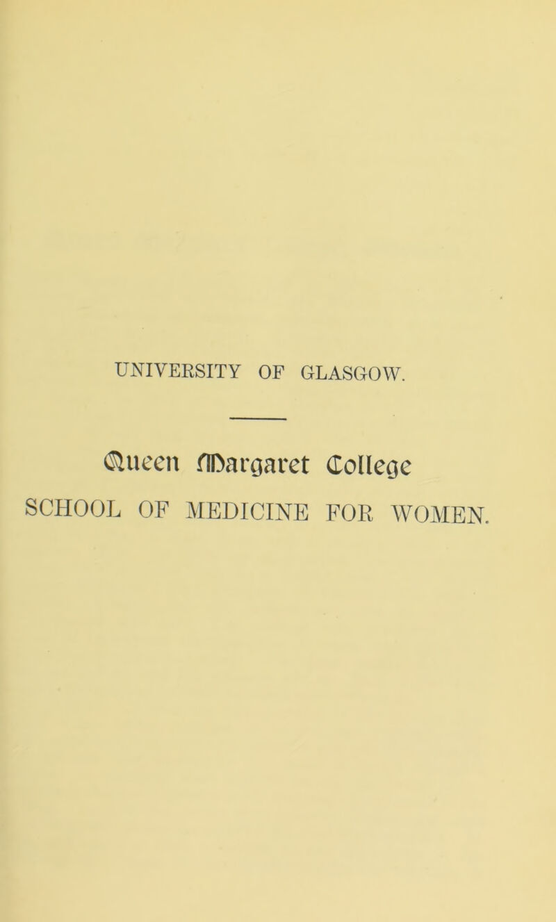 <&ueen flDargaret College SCHOOL OF MEDICINE FOR WOMEN.