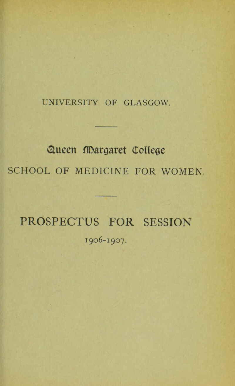 Queen flftargaret College SCHOOL OF MEDICINE FOR WOMEN. PROSPECTUS FOR SESSION