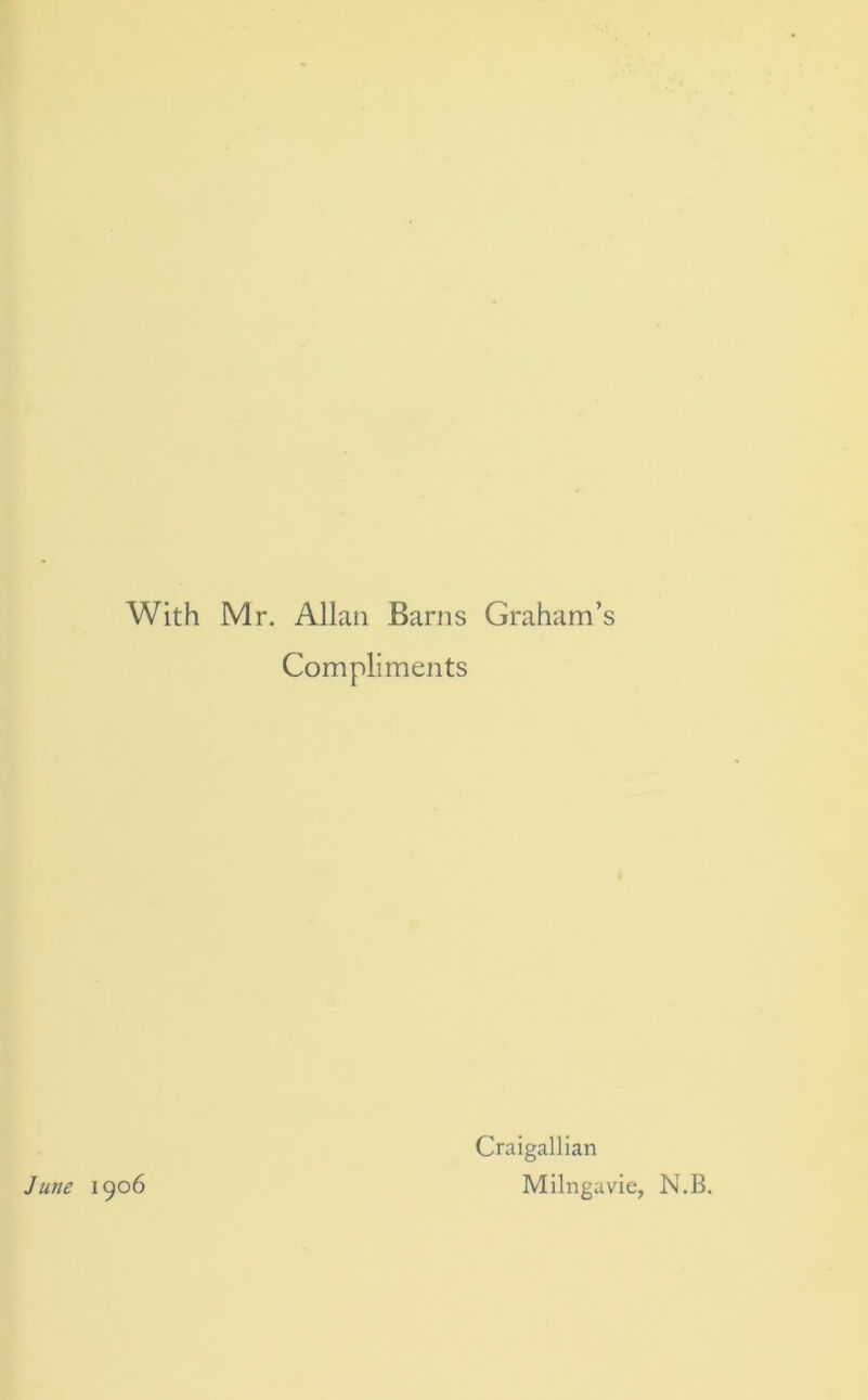 With Mr. Allan Barns Graham’s Compliments Craigallian Milngavie, N.B. June 1906