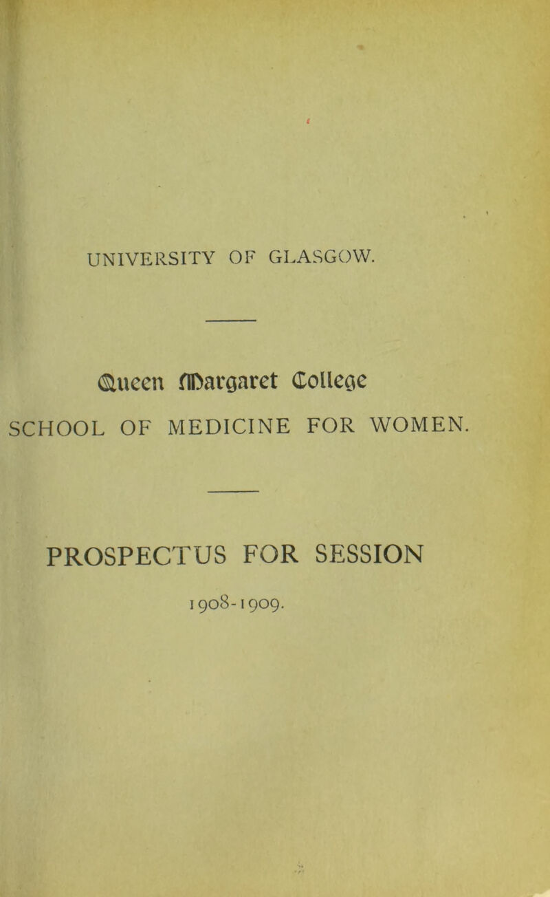 UNIVERSITY OF GLASGOW. iSiucen fiDargaret College SCHOOL OF MEDICINE FOR WOMEN. PROSPECTUS FOR SESSION