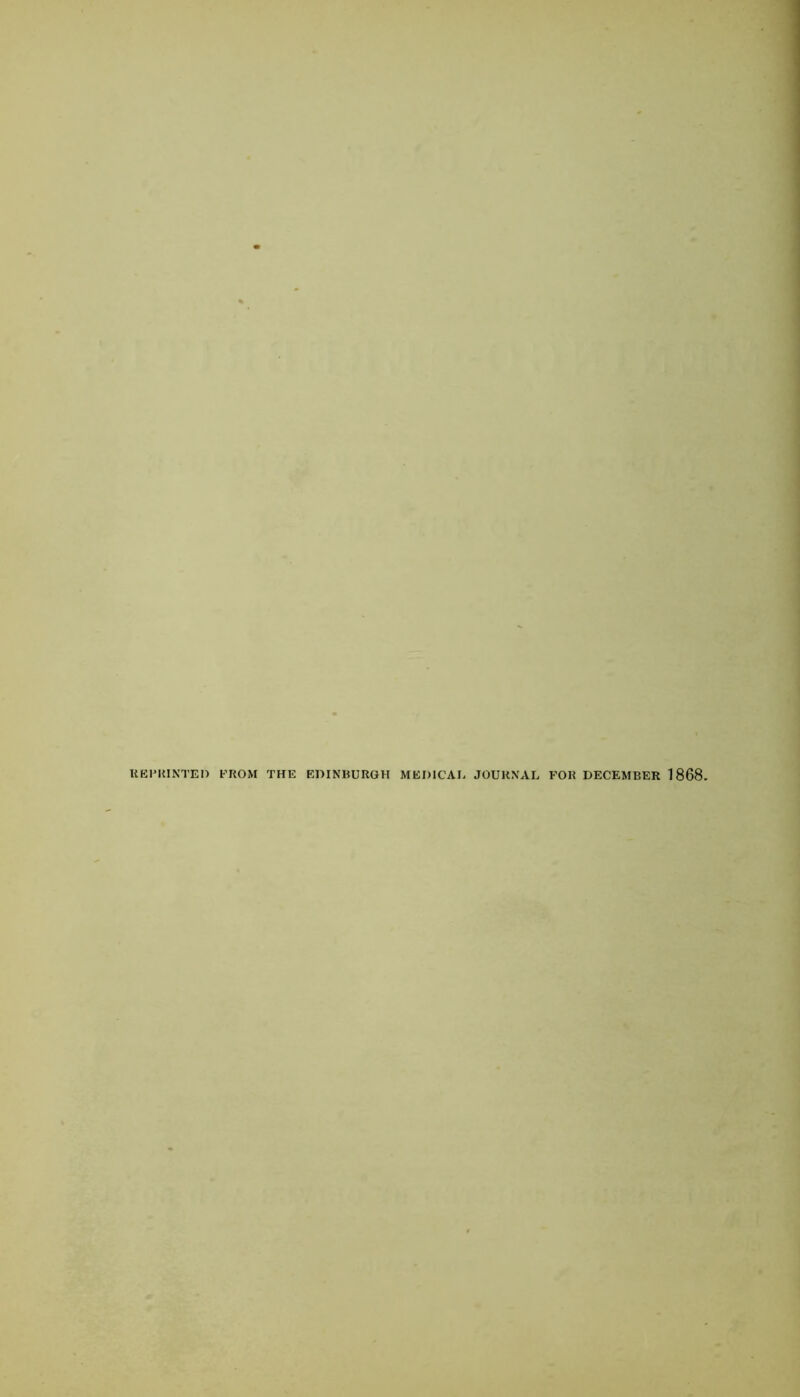 REPRINTED FROM THE EDINBURGH MEDICAL JOURNAL FOR DECEMBER 1868.