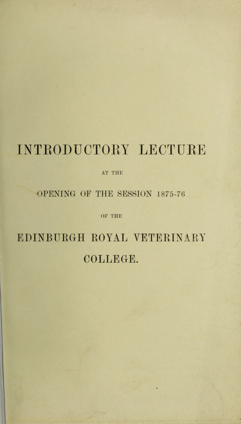 AT THE OPENING OF THE SESSION 1875-76 OF THE EDINBURGH ROYAL VETERINARY COLLEGE.