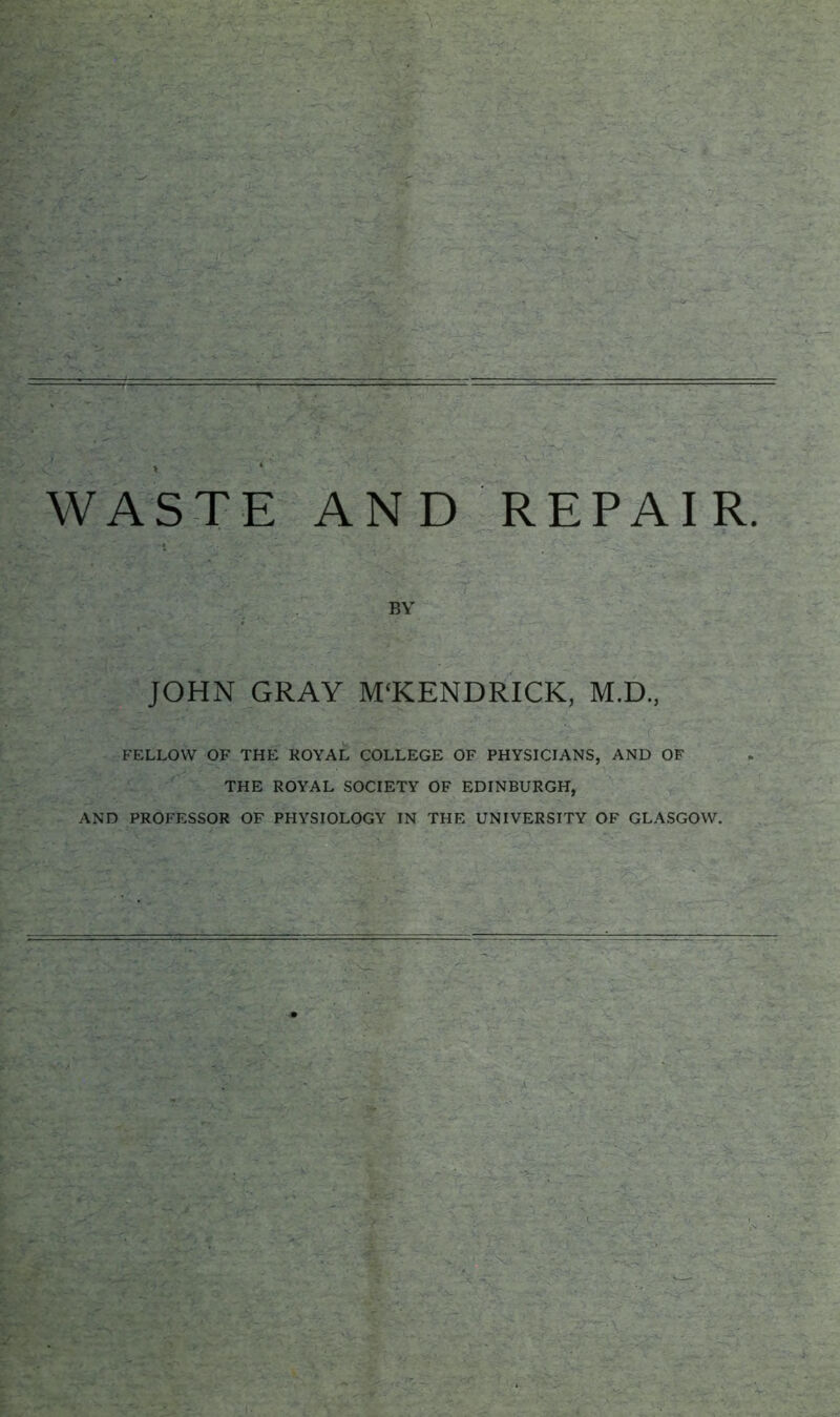 BY JOHN GRAY M‘KENDRICK, M.D, FELLOW OF THE KOYAL COLLEGE OF PHYSICIANS, AND OF THE ROYAL SOCIETY OF EDINBURGH, AND PROFESSOR OF PHYSIOLOGY IN THE UNIVERSITY OF GLASGOW.