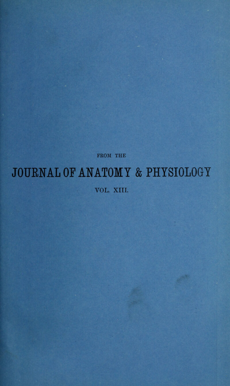 FROM THE JOURNAL OF ANATOMY & PHYSIOLOGY VOL. XIII.