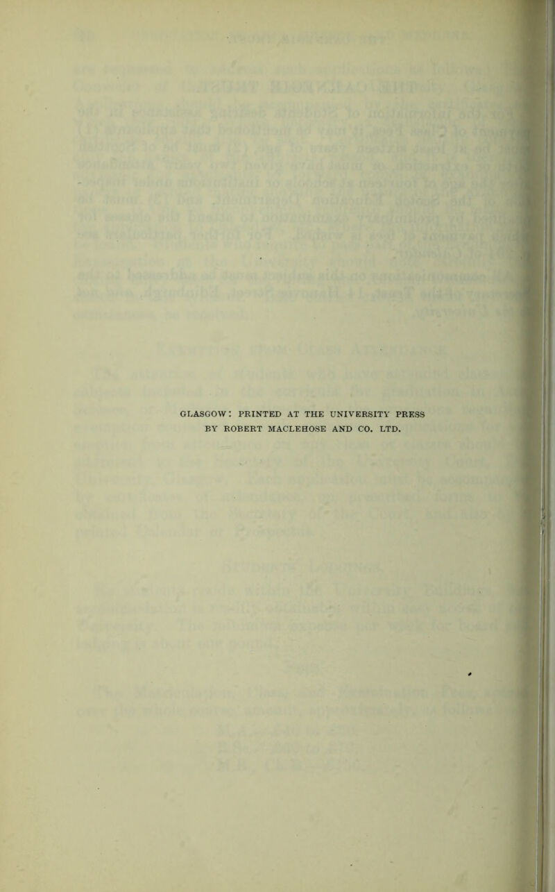 GLASGOW: PRINTED AT THE UNIVERSITY PRESS BY ROBERT MACLEHOSE AND CO. LTD.