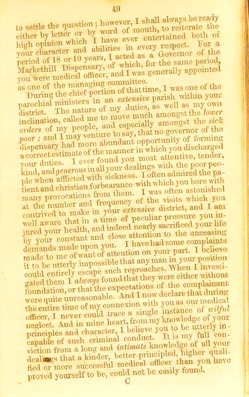 <0 .he jueetion; *ESr£ either by lettei or entertained both of high opinion which I .have ever For a your charactei j as a Governor of the period of 1° or i-J y > v--r, for the same period, as one of the managing conmii ,1o the During the dWlfJ 2“pmlb within your parochial ministers duties, as well as my own district. The. nature > mUeh amongst the lower inclination, caUec^ “ d especially amongst the sick orders of my peop , that no governor of the poor ; and I may venture ^ dispensary Jiad moreif^^KSTyou discharged a correct estimate of th ^ most attentive, tender, your duties. 1 evei vn...;(i0alim:s with the poor peo- kind,generous in ahj admired the pa- pie when afflicted ^ ^th which you bore with tient and Christian to ‘ I was often astonished p—to Z vt“u wl.M. so» “ t? ml.tolff Smtt. mt 1 “ contrived to maim of pecuiiar pressure you m- ,Ve Iiavome heSth and indeed nearly sacrificed your life .1 tired your hejatn, ai attontion to the unceasmg foundation, on °““Vld£» that dumw s-s^-scnsis principles and chaiactei,l be J fuU con- proved yourself to be, could not be easily found.