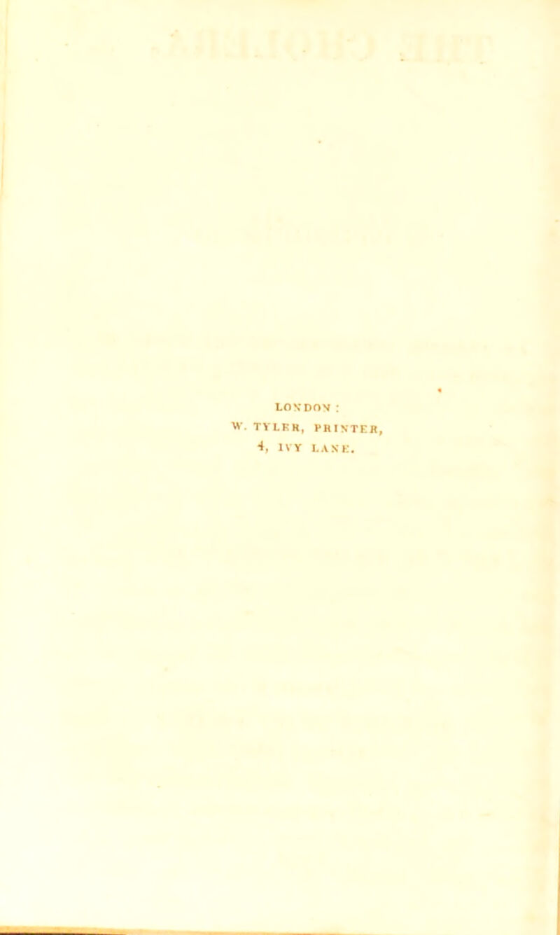 LON*DON : W. TYLKR, 4, IVY PRINTER, LANE.