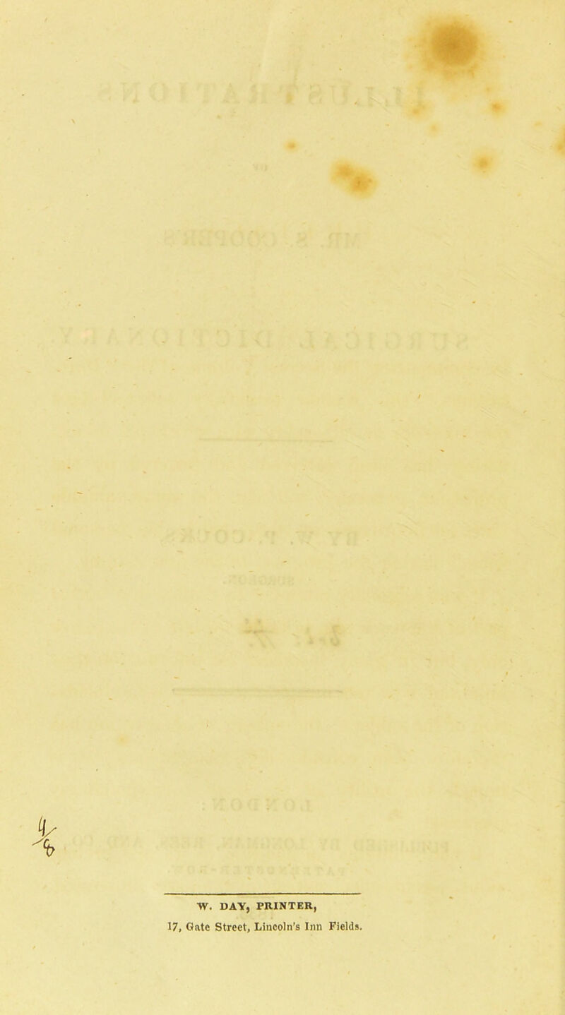 W. DAY, PRINTER, 17, Gate Street, Lincoln’s Inn Fields.