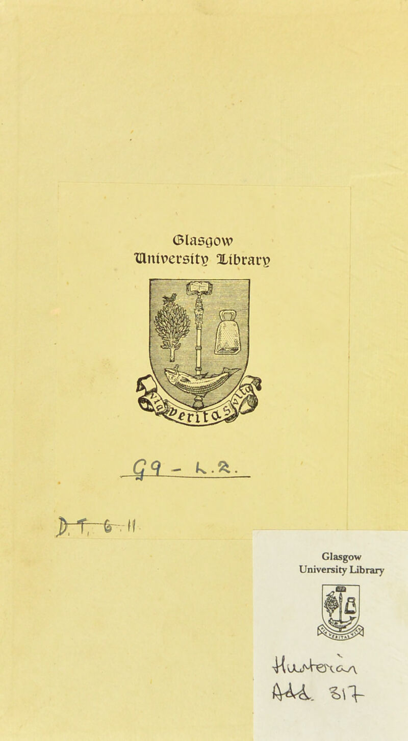 (Blas^ow XIlniv)ei*sit\) Xibrar^ q<i - k.ft. Glasgow University Library •Huu+ex<5-A IU4..