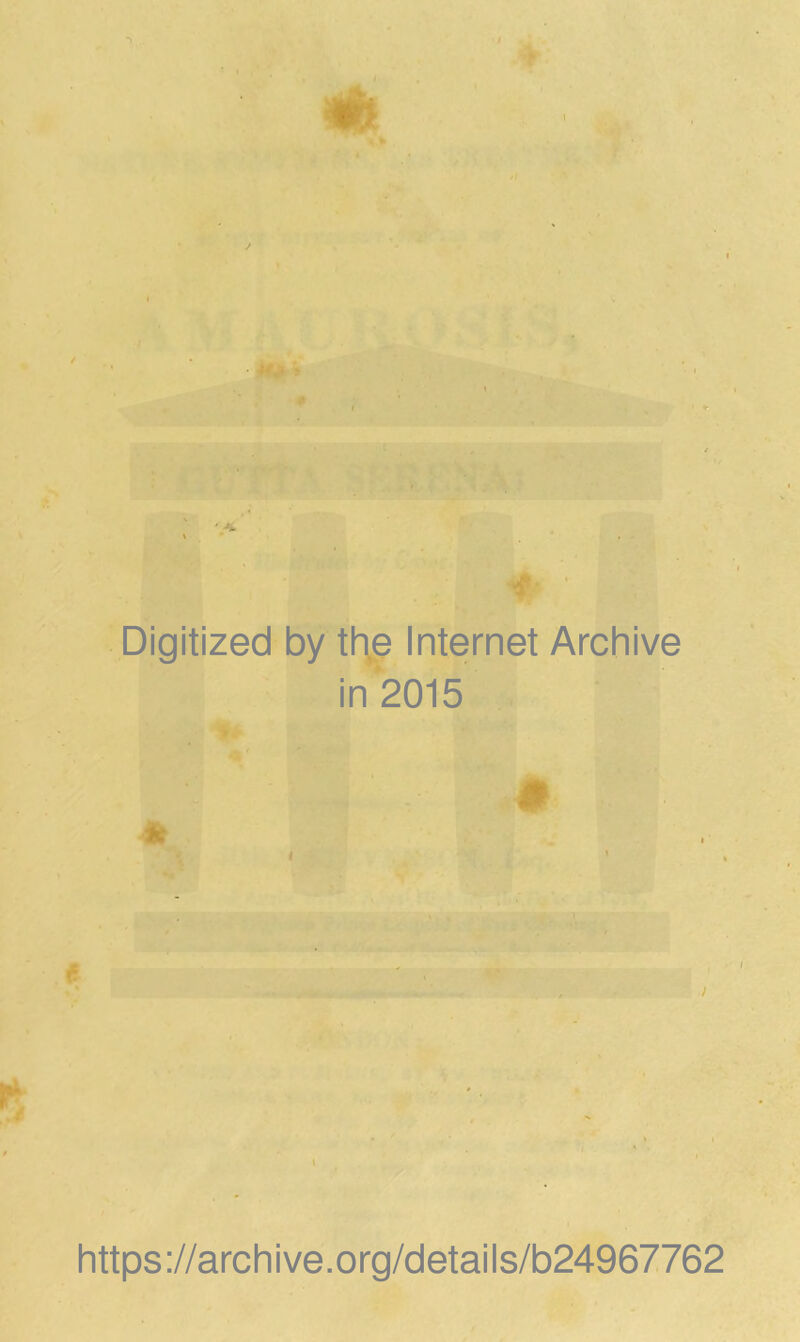 / I ' A \ * . ♦ ^ < ■ Digitized by ti\e Internet Archive in 2015 * < » https://archive.org/details/b24967762