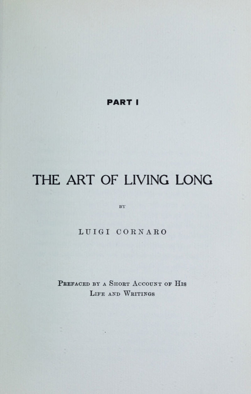 PART I THE ART OF LIVING LONG LUIGI CORNARO Prefaced by a Short Account of His Life and Writings