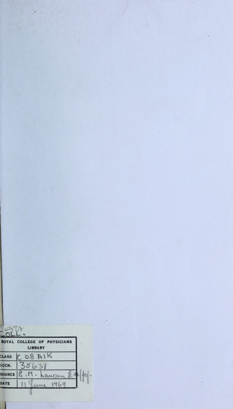 ROYAL COLLEGE OF PHYSICIANS LIBRARY :lass | C 08 MK \CCN. | 3^ I SOURCE | £ «^ ' IvOlmjOow